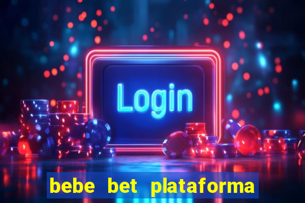 bebe bet plataforma de jogos